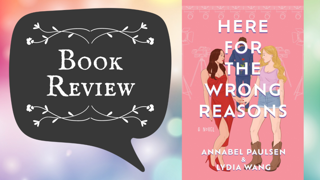 Review – Here for the Wrong Reasons by Annabel Paulsen & Lydia Wang